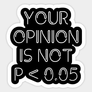 Your Opinion Is Not P < 0.05, Statistics Science, Nerd Sticker